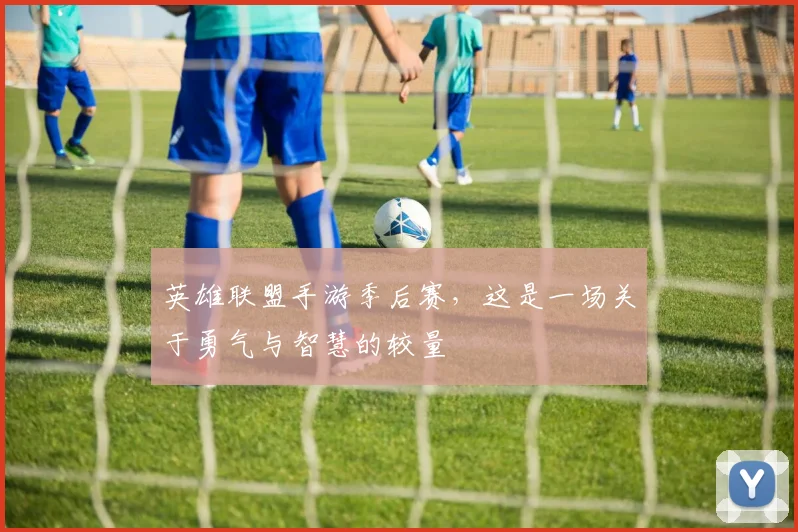 英雄联盟手游季后赛，这是一场关于勇气与智慧的较量