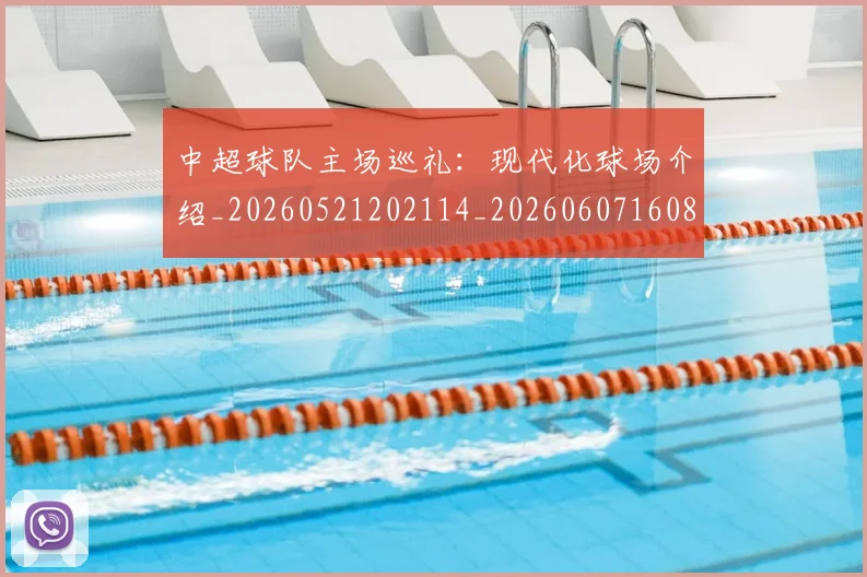 中超球队主场巡礼:现代化球场介绍_20260521202114_20260607160815