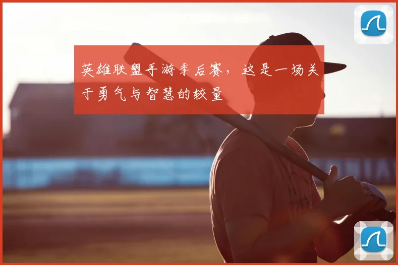 英雄联盟手游季后赛,这是一场关于勇气与智慧的较量