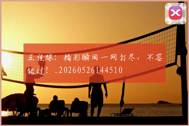 五佳球：精彩瞬间一网打尽，不容错过！_20260526144510